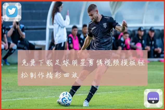 免费下载足球明星剪辑视频模板轻松制作精彩回放