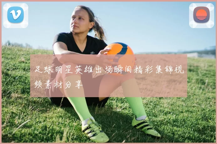 足球明星英雄出场瞬间精彩集锦视频素材分享