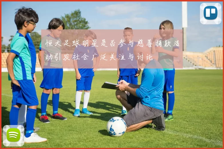 恒大足球明星是否参与慈善捐款活动引发社会广泛关注与讨论