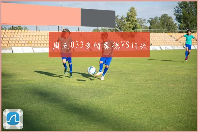 周五033多特蒙德VS门兴